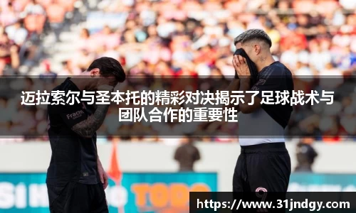 迈拉索尔与圣本托的精彩对决揭示了足球战术与团队合作的重要性